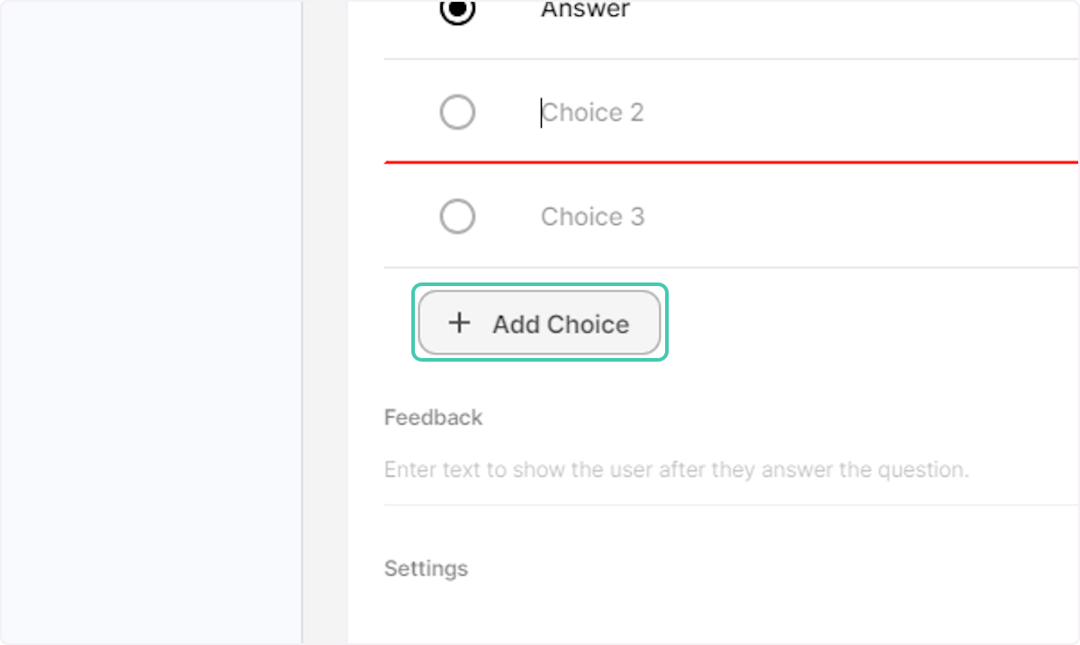 Click on Add Choice and add the answer to your question along with the incorrect ones